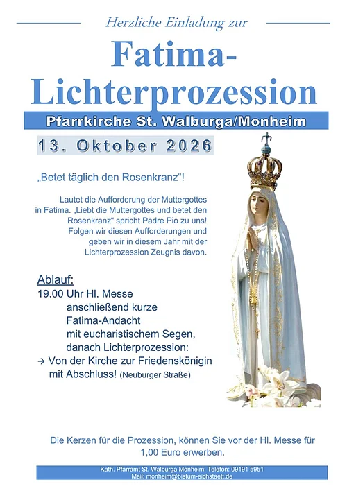 Fatima-Lichterprozession 13.10.2026 Einladung zur Fatima-Lichterprozession am 13. Oktober 2026 in der Pfarrkirche St. Walburga Monheim mit Ablauf und Kontaktinformationen.
19 Uhr Heilige Messe anschließend Lichterprozession vond der Kirche zur Friedenskönigin